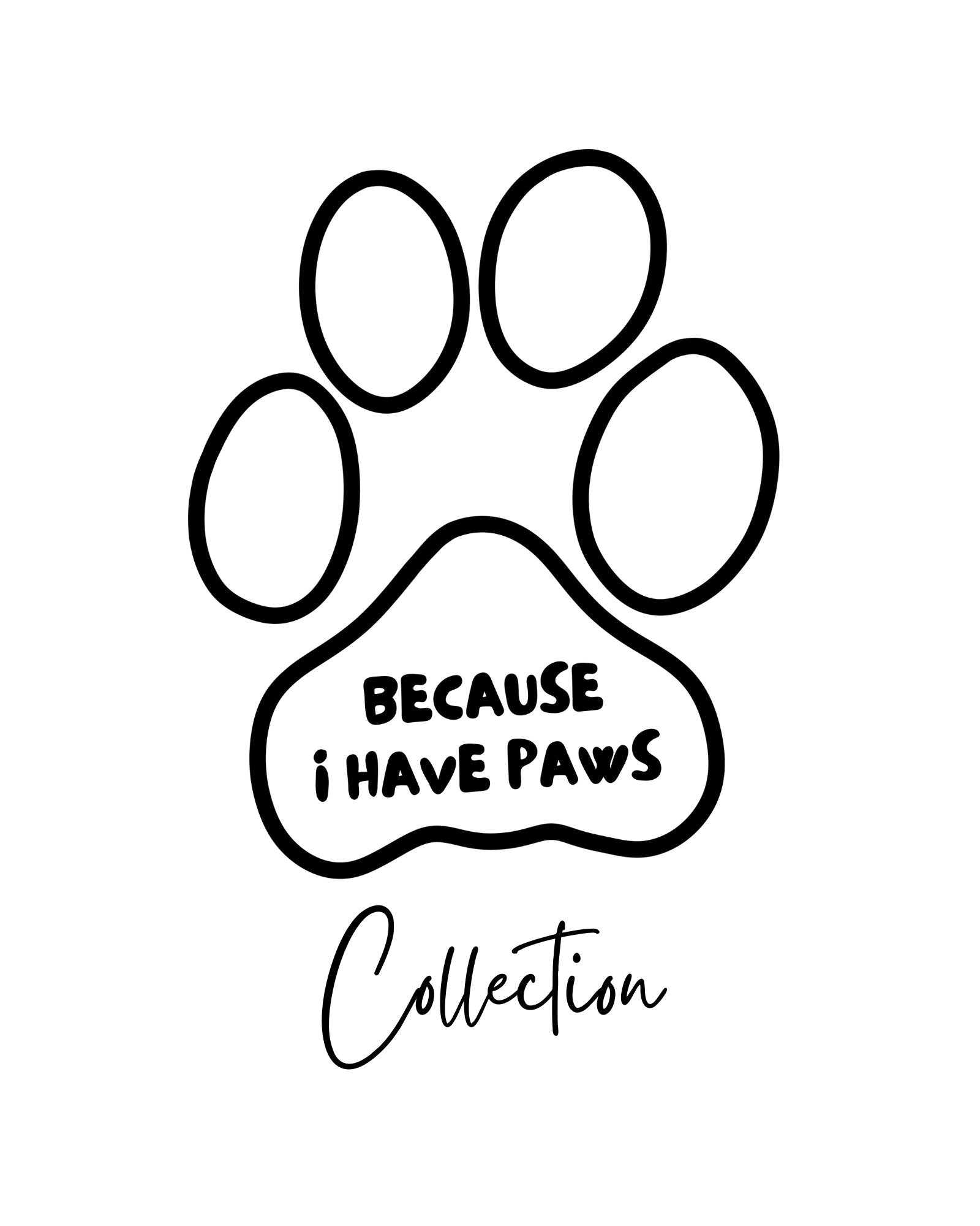 Because I Have Paws Collection